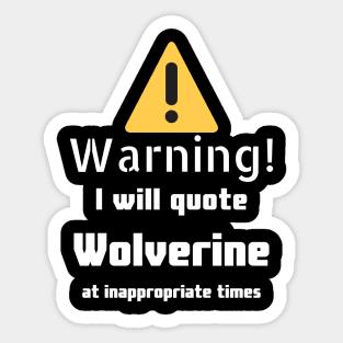 Warning I will quote Wolverine at inappropriate times Sticker